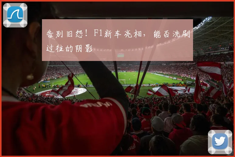 告别旧怨！F1新车亮相，能否洗刷过往的阴影