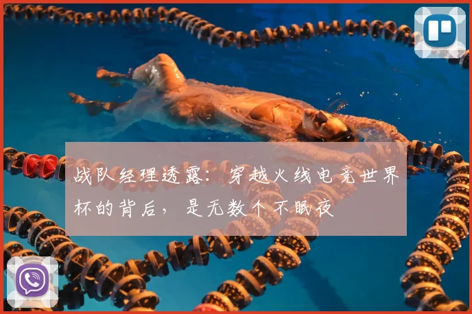 战队经理透露：穿越火线电竞世界杯的背后，是无数个不眠夜