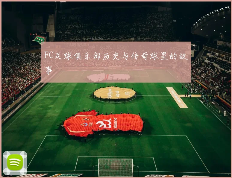 FC足球俱乐部历史与传奇球星的故事