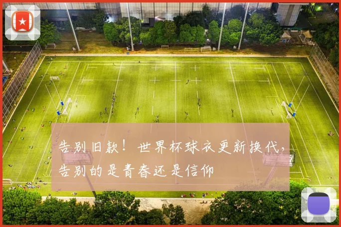 告别旧款！世界杯球衣更新换代，告别的是青春还是信仰