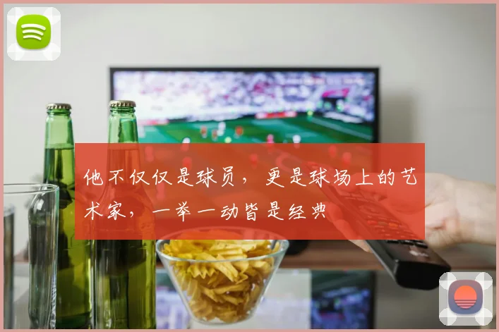 他不仅仅是球员，更是球场上的艺术家，一举一动皆是经典