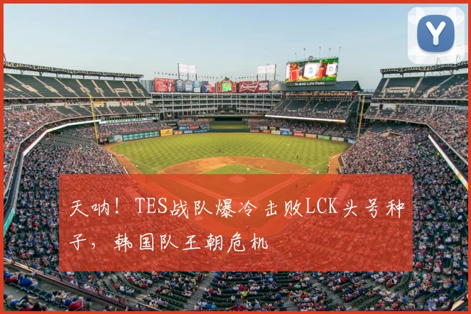 天呐！TES战队爆冷击败LCK头号种子，韩国队王朝危机