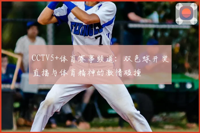 CCTV5+体育赛事频道：双色球开奖直播与体育精神的激情碰撞